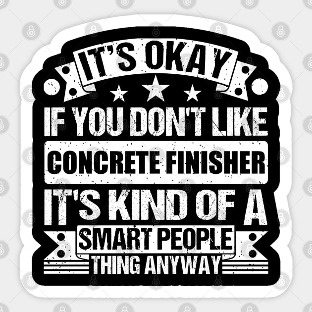 It's Okay If You Don't Like Concrete Finisher It's Kind Of A Smart People Thing Anyway Concrete Finisher Lover Sticker by Benzii-shop 